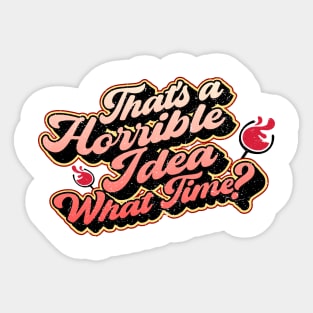 That's a horrible idea what time? Sticker